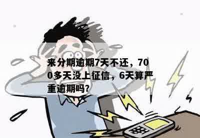 来分期逾期7天不还，700多天没上征信，6天算严重逾期吗？