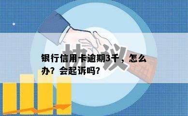 银行信用卡逾期3千，怎么办？会起诉吗？