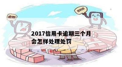 2017信用卡逾期三个月会怎样处理处罚