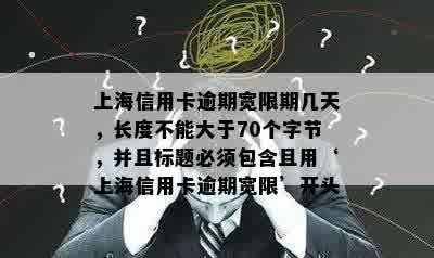 上海信用卡逾期宽限期几天，长度不能大于70个字节，并且标题必须包含且用‘上海信用卡逾期宽限’开头