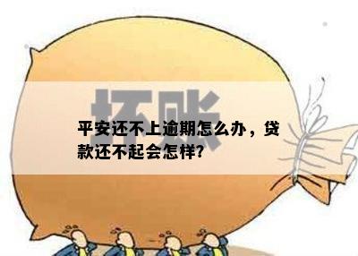 平安还不上逾期怎么办，贷款还不起会怎样？