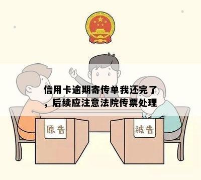 信用卡逾期寄传单我还完了，后续应注意法院传票处理