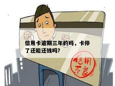 信用卡逾期三年的吗，卡停了还能还钱吗？