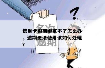 信用卡逾期绑定不了怎么办，逾期无法使用该如何处理？