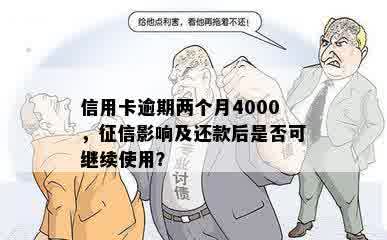 信用卡逾期两个月4000，征信影响及还款后是否可继续使用？