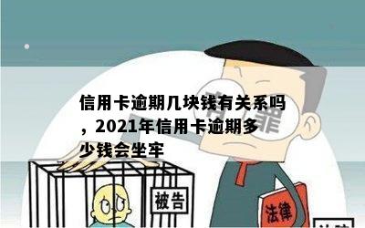 信用卡逾期几块钱有关系吗，2021年信用卡逾期多少钱会坐牢