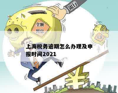 上海税务逾期怎么办理及申报时间2021