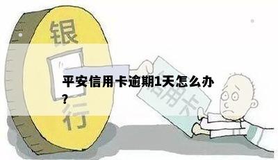 平安信用卡逾期1天怎么办？