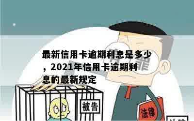 最新信用卡逾期利息是多少，2021年信用卡逾期利息的最新规定