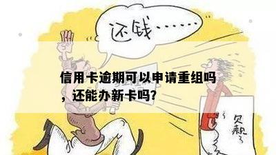 信用卡逾期可以申请重组吗，还能办新卡吗？