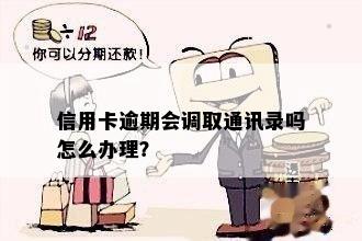 信用卡逾期会调取通讯录吗怎么办理？