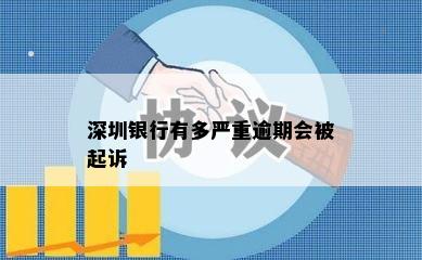 深圳银行有多严重逾期会被起诉