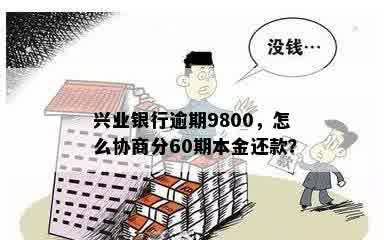 兴业银行逾期9800，怎么协商分60期本金还款？