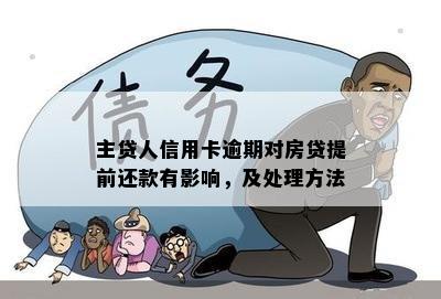 主贷人信用卡逾期对房贷提前还款有影响，及处理方法