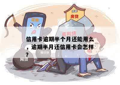 信用卡逾期半个月还能用么，逾期半月还信用卡会怎样？