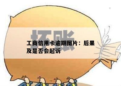 工商信用卡逾期图片：后果及是否会起诉