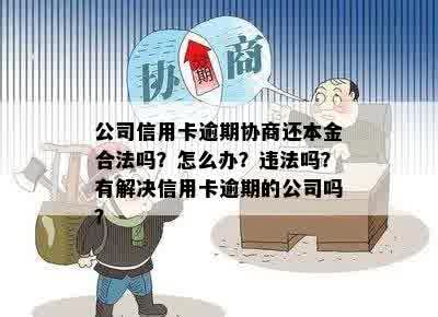 公司信用卡逾期协商还本金合法吗？怎么办？违法吗？有解决信用卡逾期的公司吗？