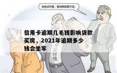 信用卡逾期几毛钱影响贷款买房，2021年逾期多少钱会坐牢