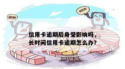 信用卡逾期后身受影响吗，长时间信用卡逾期怎么办？