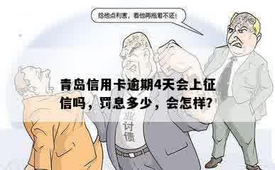 青岛信用卡逾期4天会上征信吗，罚息多少，会怎样？