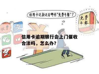 信用卡逾期银行会上门催收合法吗，怎么办？