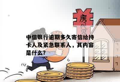 中信银行逾期多久寄信给持卡人及紧急联系人，其内容是什么？