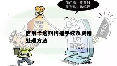 信用卡逾期拘捕手续及费用处理方法