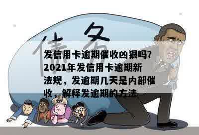 发信用卡逾期催收凶狠吗？2021年发信用卡逾期新法规，发逾期几天是内部催收，解释发逾期的方法