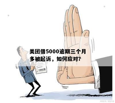 美团借5000逾期三个月多被起诉，如何应对？