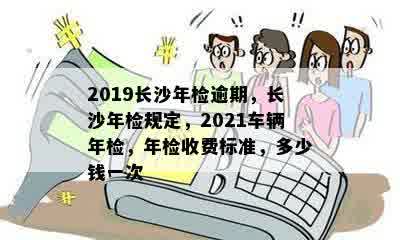 2019长沙年检逾期，长沙年检规定，2021车辆年检，年检收费标准，多少钱一次