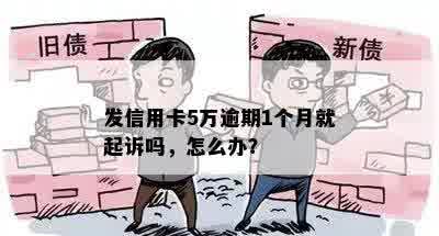 发信用卡5万逾期1个月就起诉吗，怎么办？