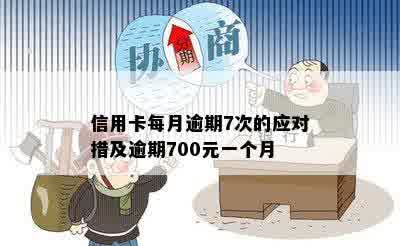 信用卡每月逾期7次的应对措及逾期700元一个月