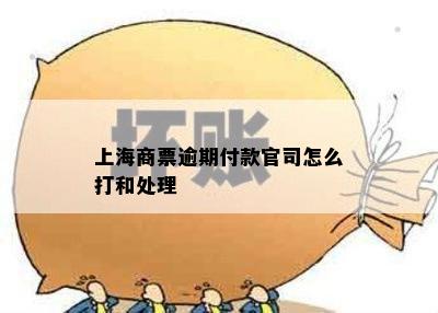 上海商票逾期付款官司怎么打和处理