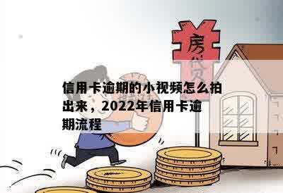 信用卡逾期的小视频怎么拍出来，2022年信用卡逾期流程