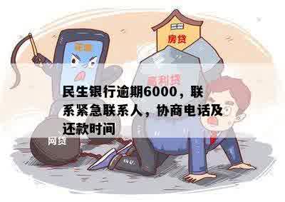 民生银行逾期6000，联系紧急联系人，协商电话及还款时间