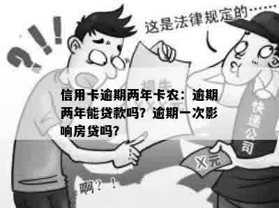 信用卡逾期两年卡农：逾期两年能贷款吗？逾期一次影响房贷吗？