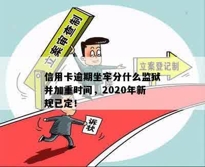 信用卡逾期坐牢分什么监狱并加重时间，2020年新规已定！