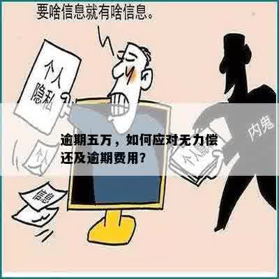 逾期五万，如何应对无力偿还及逾期费用？