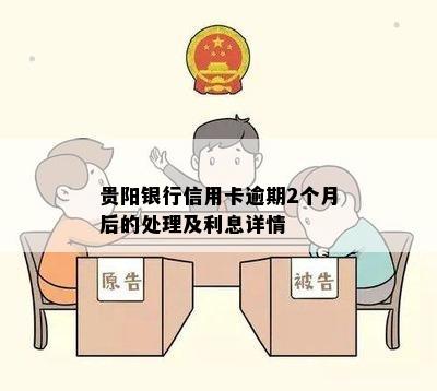 贵阳银行信用卡逾期2个月后的处理及利息详情