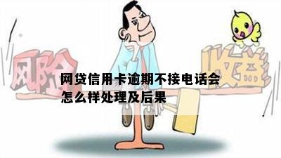 网贷信用卡逾期不接电话会怎么样处理及后果