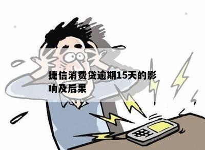 捷信消费贷逾期15天的影响及后果