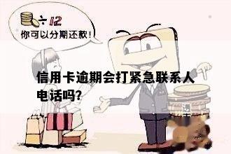 信用卡逾期会打紧急联系人电话吗？