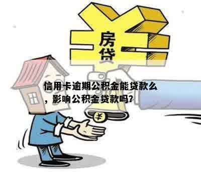 信用卡逾期公积金能贷款么，影响公积金贷款吗？