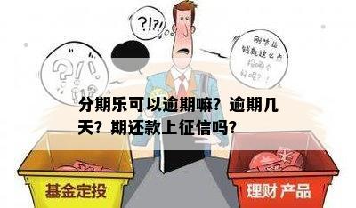 分期乐可以逾期嘛？逾期几天？期还款上征信吗？