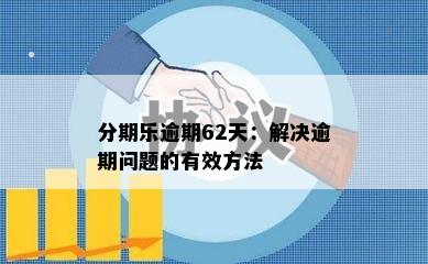 分期乐逾期62天：解决逾期问题的有效方法