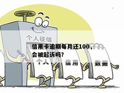 信用卡逾期每月还100，会被起诉吗？