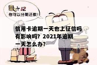 信用卡逾期一天也上征信吗有影响吗？2021年逾期一天怎么办？