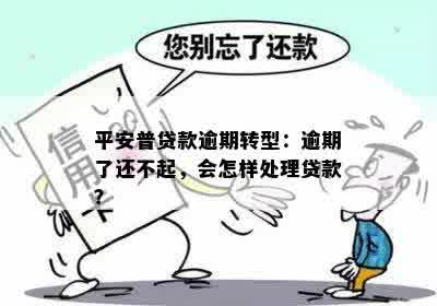 平安普贷款逾期转型：逾期了还不起，会怎样处理贷款？