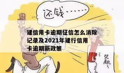 建信用卡逾期征信怎么消除记录及2021年建行信用卡逾期新政策