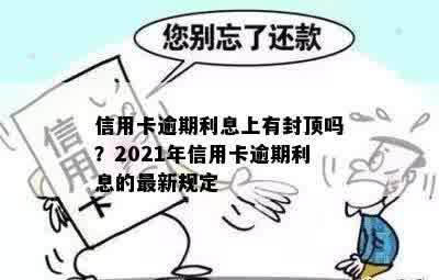 信用卡逾期利息上有封顶吗？2021年信用卡逾期利息的最新规定